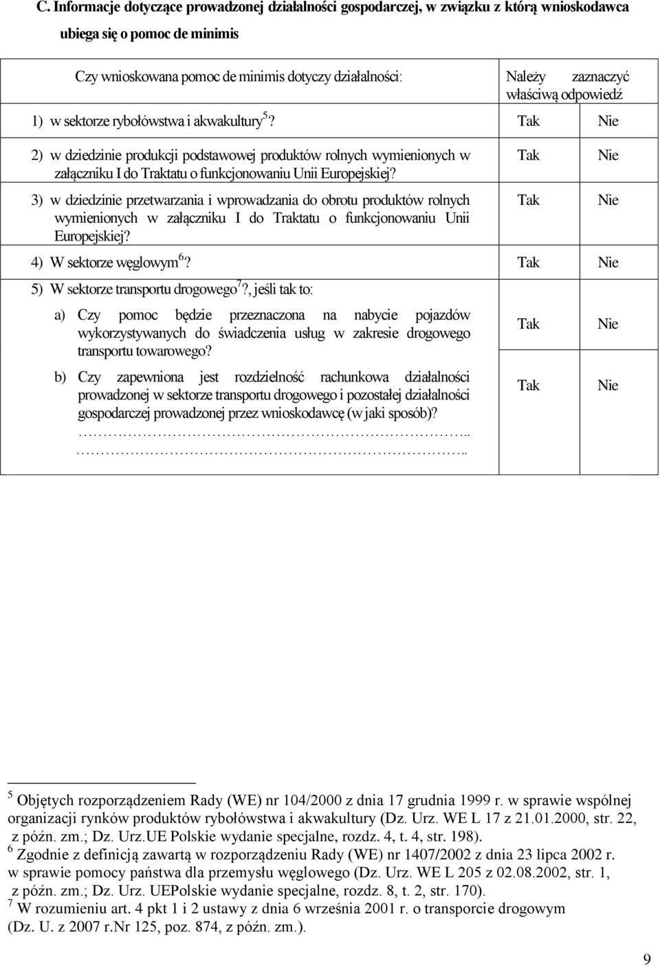 3) w dziedzinie przetwarzania i wprowadzania do obrotu produktów rolnych wymienionych w załączniku I do Traktatu o funkcjonowaniu Unii Europejskiej? 4) W sektorze węglowym 6?