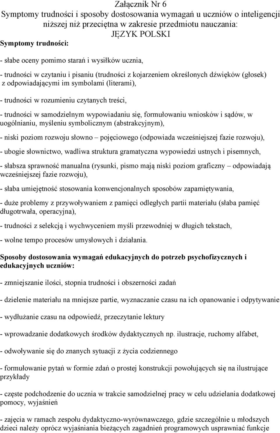 - trudności w samodzielnym wypowiadaniu się, formułowaniu wniosków i sądów, w uogólnianiu, myśleniu symbolicznym (abstrakcyjnym), - niski poziom rozwoju słowno pojęciowego (odpowiada wcześniejszej