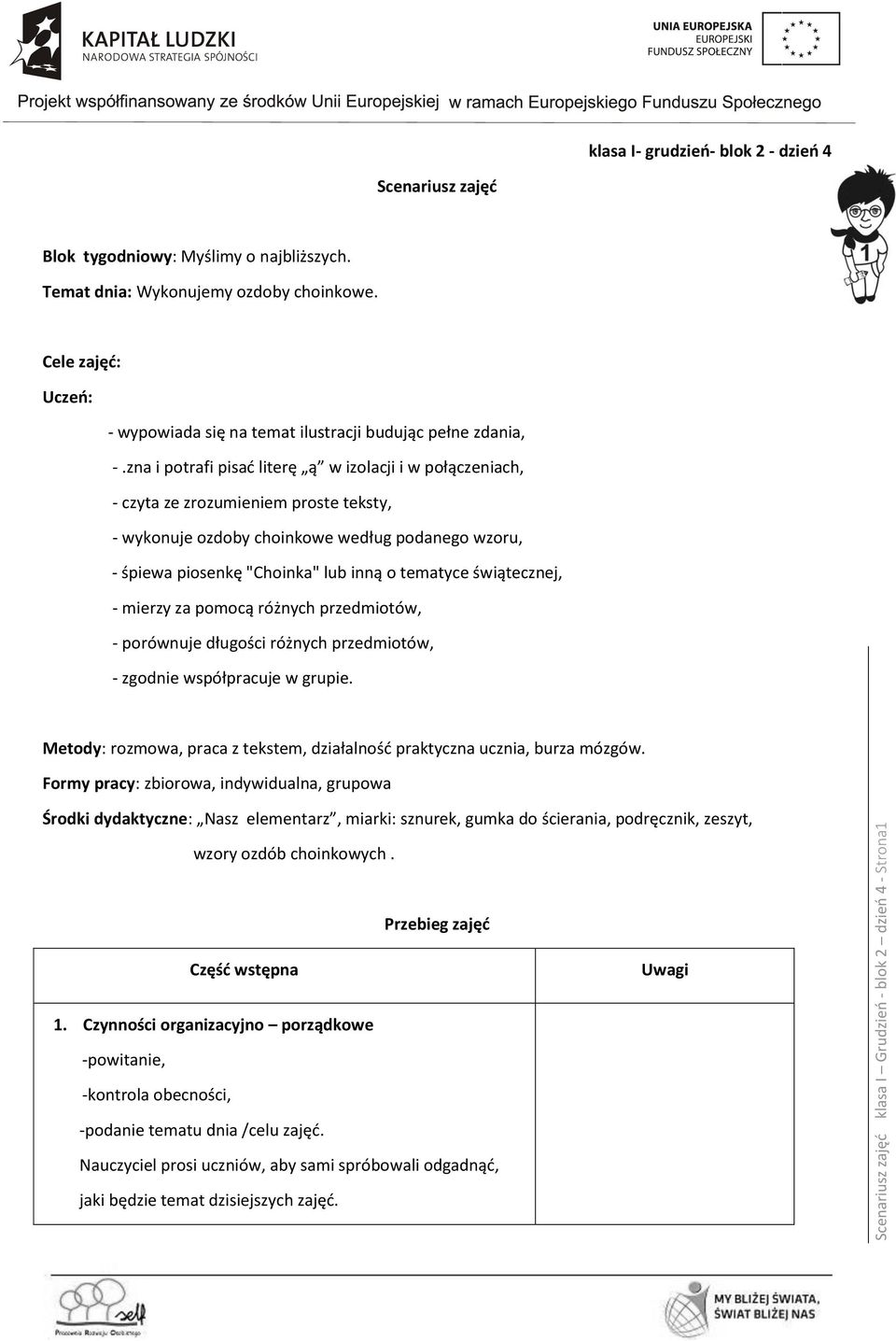 zna i potrafi pisać literę ą w izolacji i w połączeniach, - czyta ze zrozumieniem proste teksty, - wykonuje ozdoby choinkowe według podanego wzoru, - śpiewa piosenkę "Choinka" lub inną o tematyce