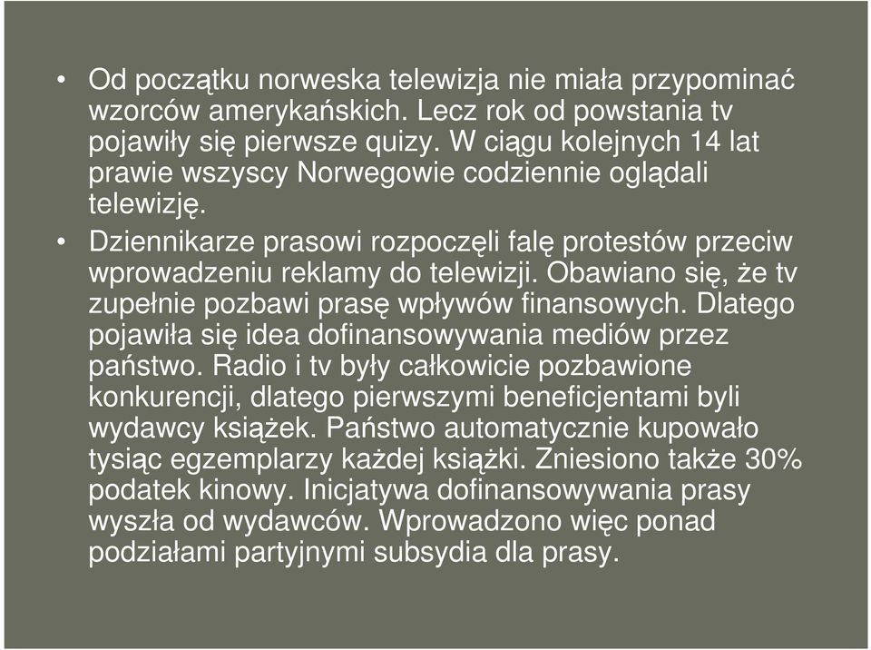 Obawiano się, Ŝe tv zupełnie pozbawi prasę wpływów finansowych. Dlatego pojawiła się idea dofinansowywania mediów przez państwo.