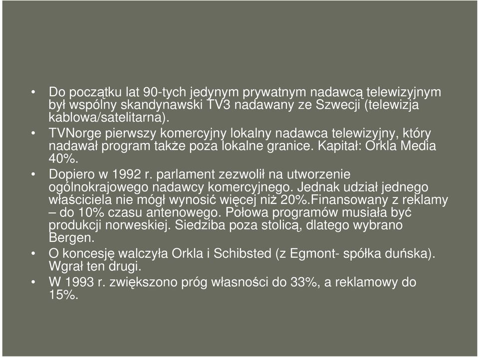 parlament zezwolił na utworzenie ogólnokrajowego nadawcy komercyjnego. Jednak udział jednego właściciela nie mógł wynosić więcej niŝ 20%.