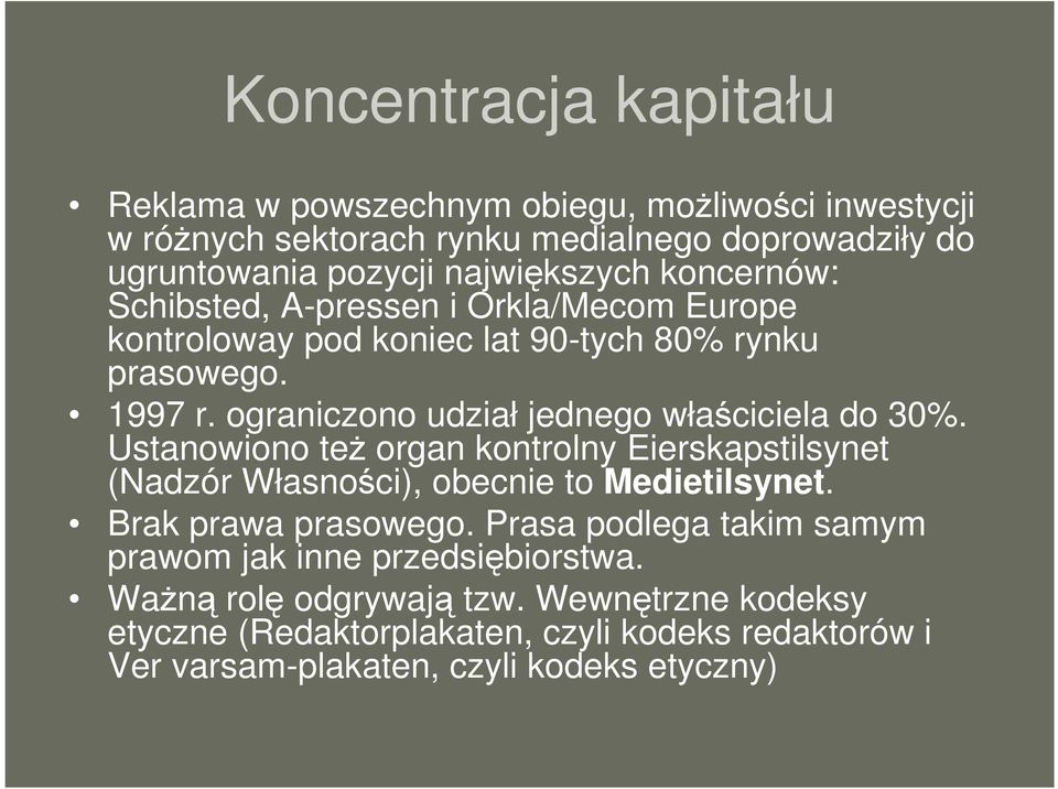 ograniczono udział jednego właściciela do 30%. Ustanowiono teŝ organ kontrolny Eierskapstilsynet (Nadzór Własności), obecnie to Medietilsynet.