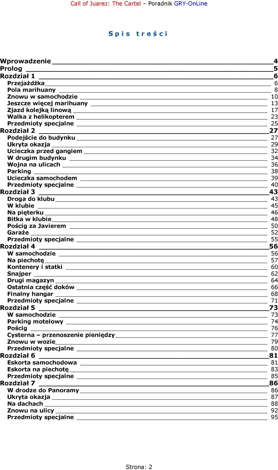 Rozdział 3 43 Droga do klubu 43 W klubie 45 Na pięterku 46 Bitka w klubie 48 Pościg za Javierem 50 Garaże 52 Przedmioty specjalne 55 Rozdział 4 56 W samochodzie 56 Na piechotę 57 Kontenery i statki