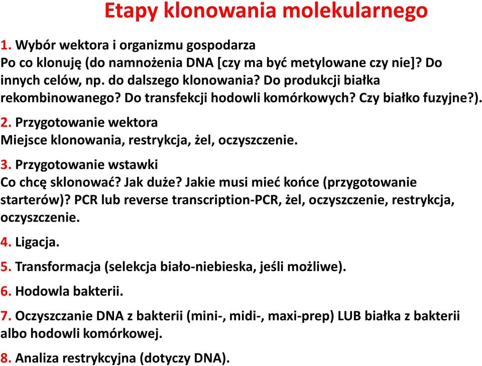 Przygotowanie wstawki Co chcę sklonować? Jak duże? Jakie musi mieć końce (przygotowanie starterów)? PCR lub reverse transcription-pcr, żel, oczyszczenie, restrykcja, oczyszczenie. 4. Ligacja.