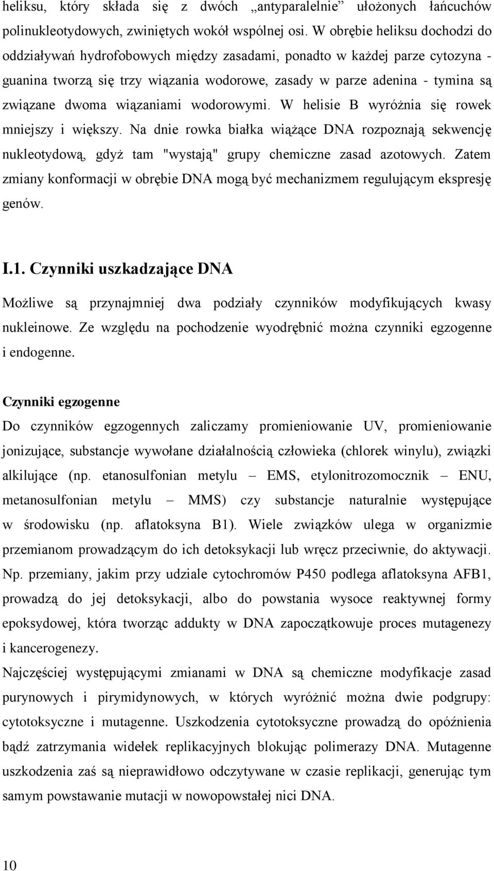 wiązaniami wodorowymi. W helisie B wyróżnia się rowek mniejszy i większy. Na dnie rowka białka wiążące DNA rozpoznają sekwencję nukleotydową, gdyż tam "wystają" grupy chemiczne zasad azotowych.