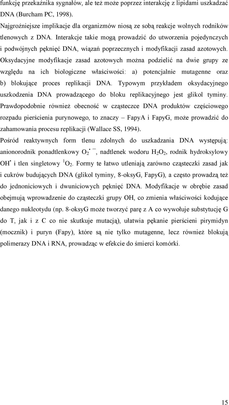 Interakcje takie mogą prowadzić do utworzenia pojedynczych i podwójnych pęknięć DNA, wiązań poprzecznych i modyfikacji zasad azotowych.