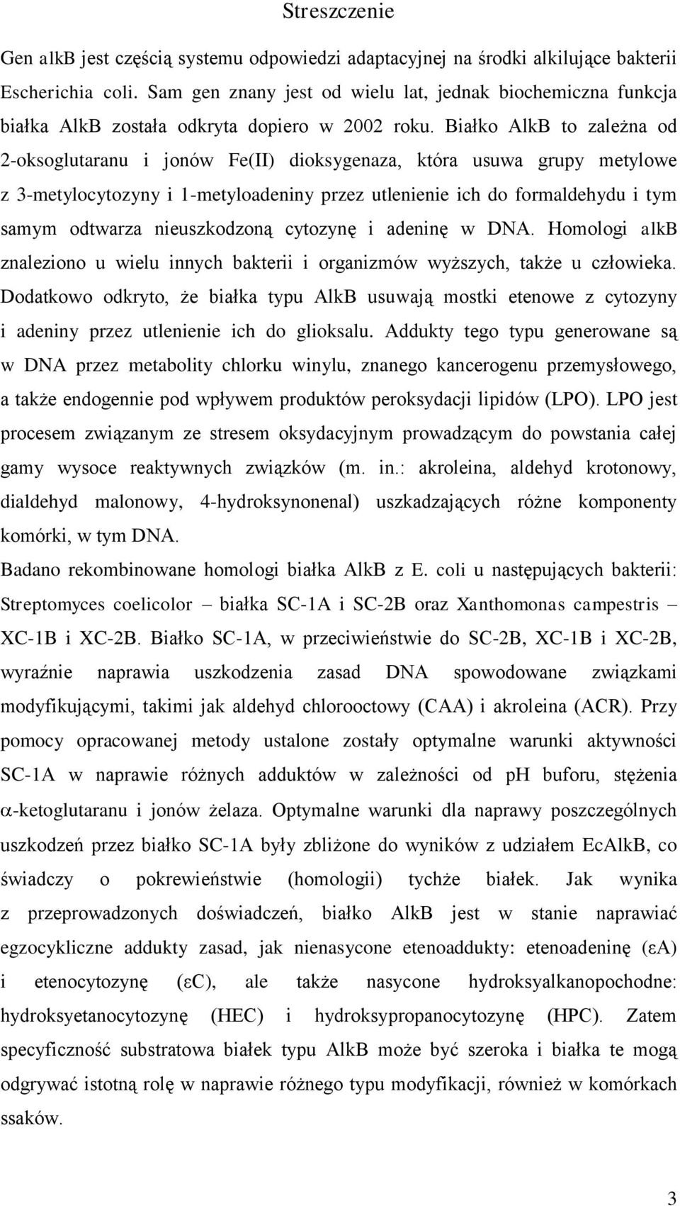 Białko AlkB to zależna od 2-oksoglutaranu i jonów Fe(II) dioksygenaza, która usuwa grupy metylowe z 3-metylocytozyny i 1-metyloadeniny przez utlenienie ich do formaldehydu i tym samym odtwarza