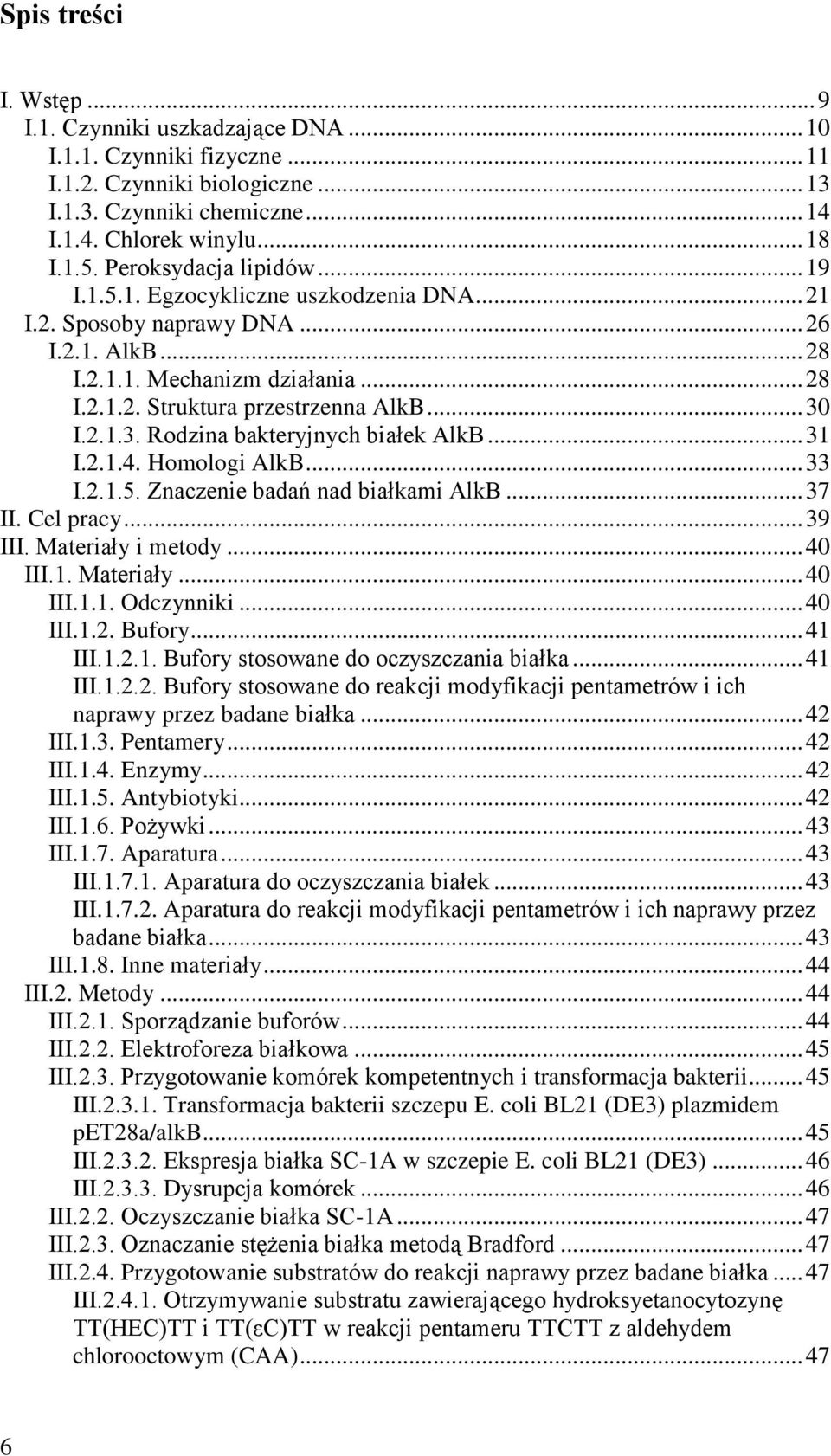 2.1.3. Rodzina bakteryjnych białek AlkB... 31 I.2.1.4. Homologi AlkB... 33 I.2.1.5. Znaczenie badań nad białkami AlkB... 37 II. Cel pracy... 39 III. Materiały i metody... 40 III.1. Materiały... 40 III.1.1. Odczynniki.