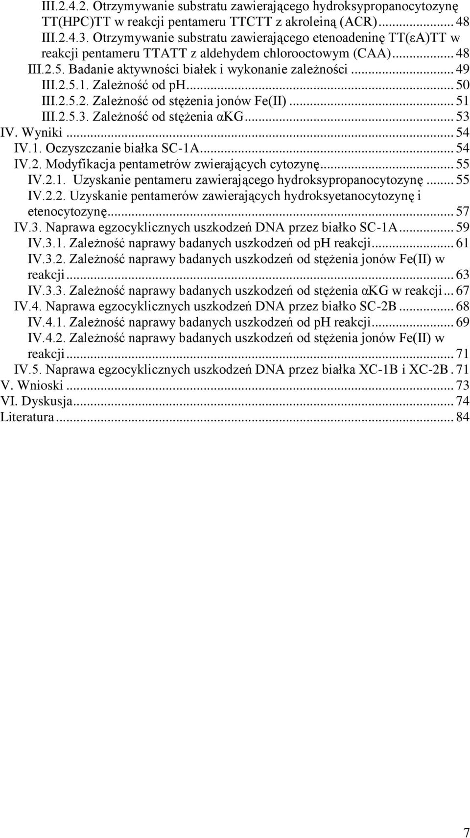 Zależność od ph... 50 III.2.5.2. Zależność od stężenia jonów Fe(II)... 51 III.2.5.3. Zależność od stężenia αkg... 53 IV. Wyniki... 54 IV.1. Oczyszczanie białka SC-1A... 54 IV.2. Modyfikacja pentametrów zwierających cytozynę.