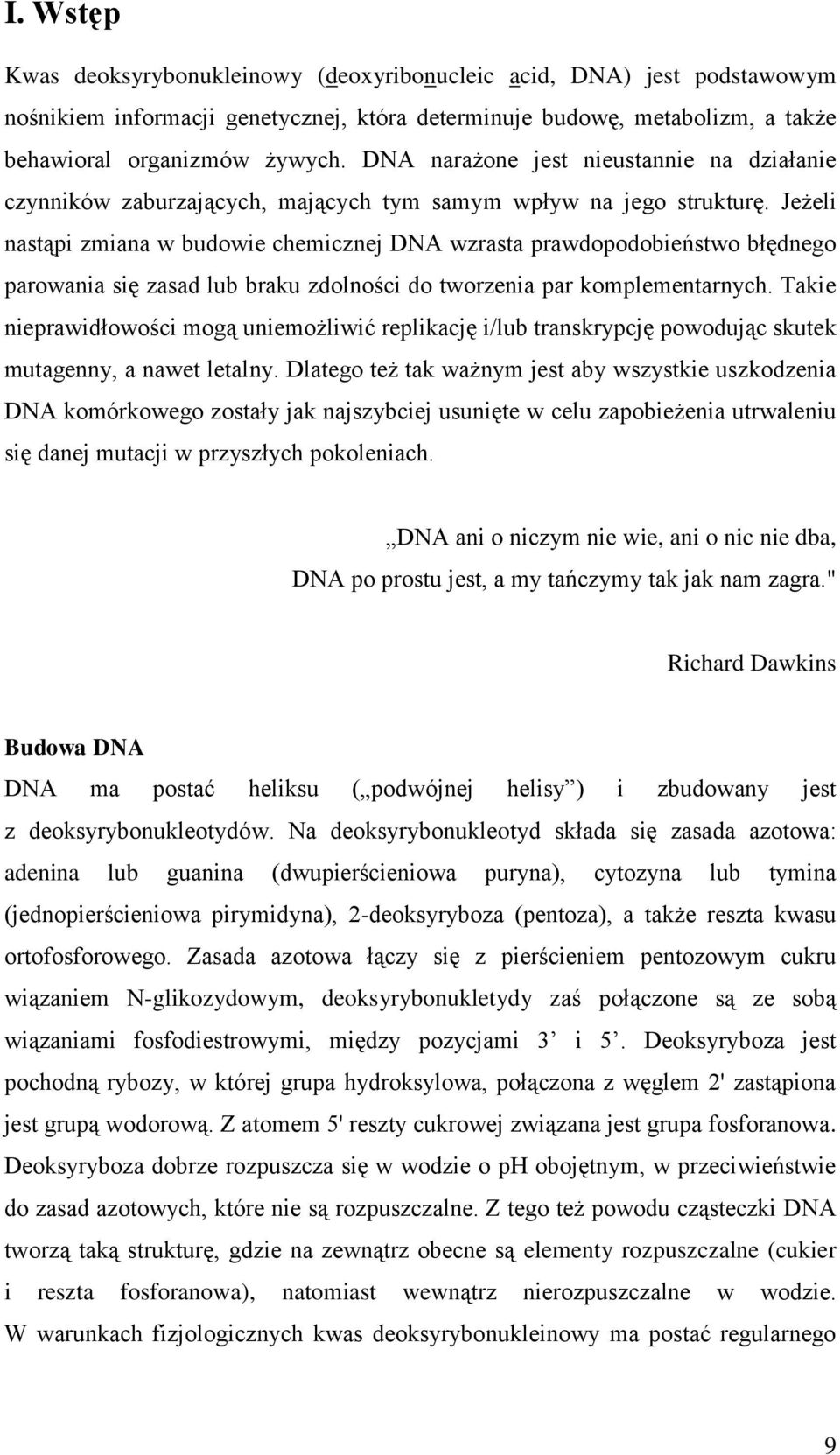 Jeżeli nastąpi zmiana w budowie chemicznej DNA wzrasta prawdopodobieństwo błędnego parowania się zasad lub braku zdolności do tworzenia par komplementarnych.