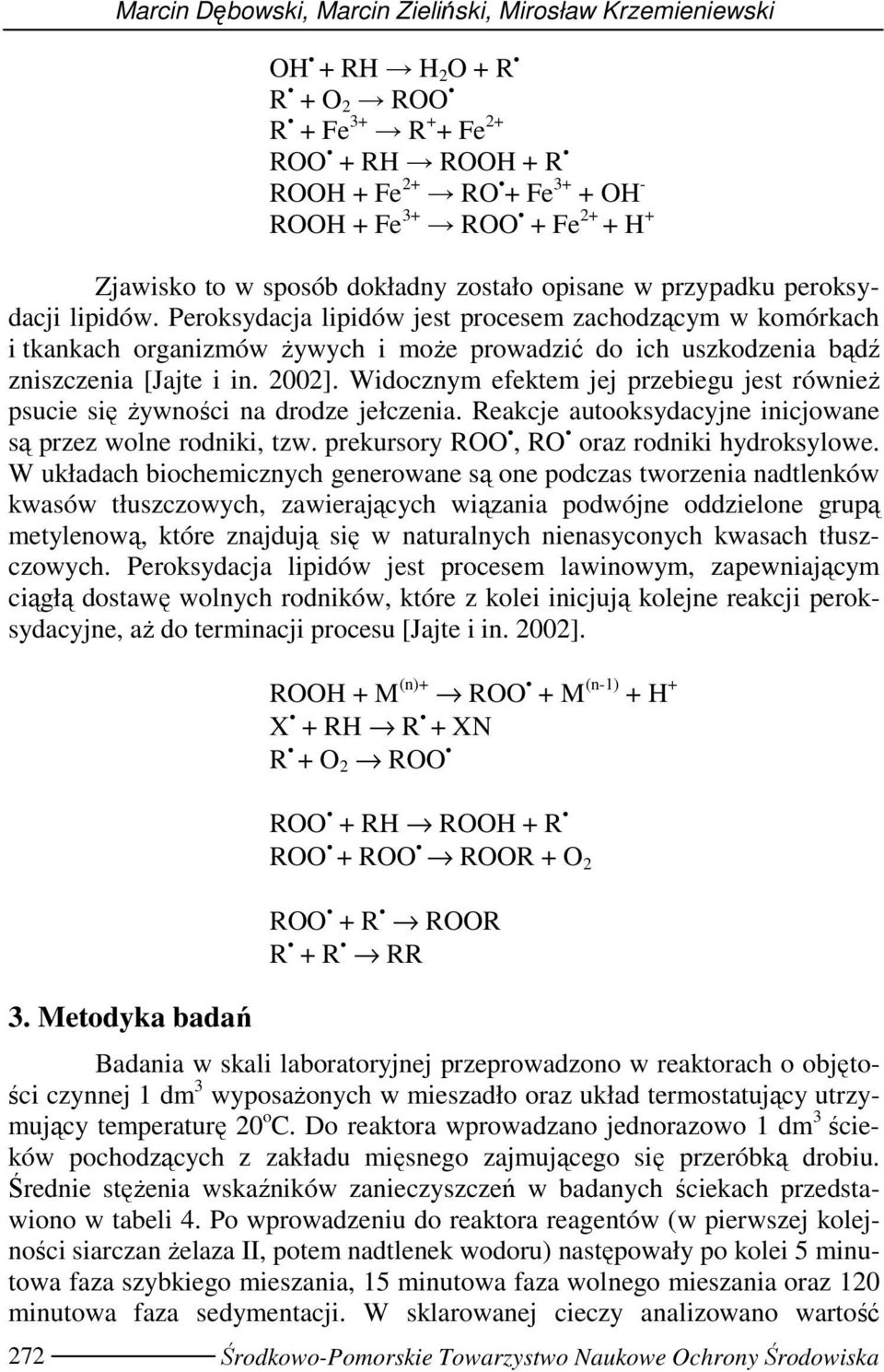 Peroksydacja lipidów jest procesem zachodzącym w komórkach i tkankach organizmów Ŝywych i moŝe prowadzić do ich uszkodzenia bądź zniszczenia [Jajte i in. 2002].