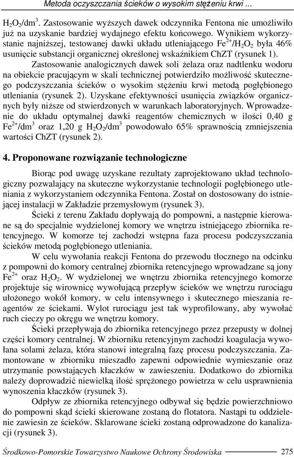 Zastosowanie analogicznych dawek soli Ŝelaza oraz nadtlenku wodoru na obiekcie pracującym w skali technicznej potwierdziło moŝliwość skutecznego podczyszczania ścieków o wysokim stęŝeniu krwi metodą