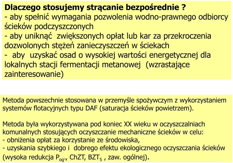 uzyskać osad o wysokiej wartości energetycznej dla lokalnych stacji fermentacji metanowej (wzrastające zainteresowanie) Metoda powszechnie stosowana w przemyśle spożywczym z wykorzystaniem systemów