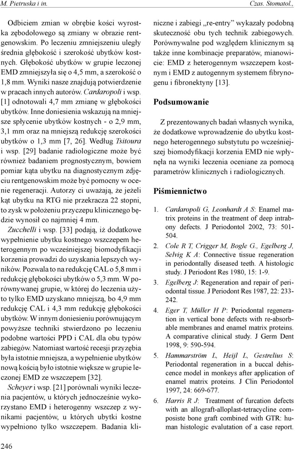 Wyniki nasze znajdują potwierdzenie w pracach innych autorów. Cardaropoli i wsp. [1] odnotowali 4,7 mm zmianę w głębokości ubytków.