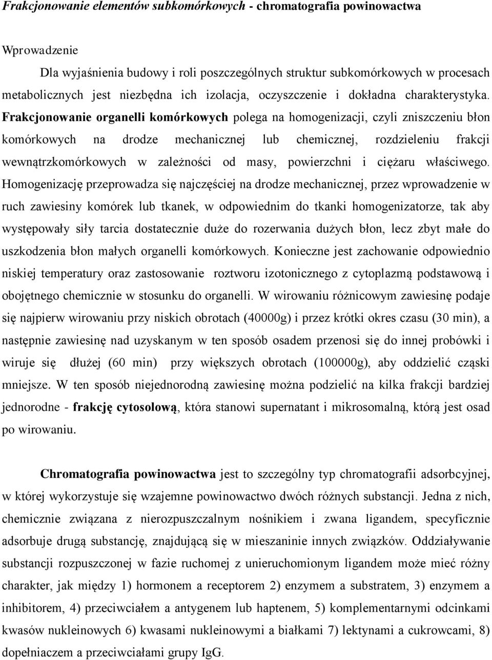 Frakcjonowanie organelli komórkowych polega na homogenizacji, czyli zniszczeniu błon komórkowych na drodze mechanicznej lub chemicznej, rozdzieleniu frakcji wewnątrzkomórkowych w zależności od masy,