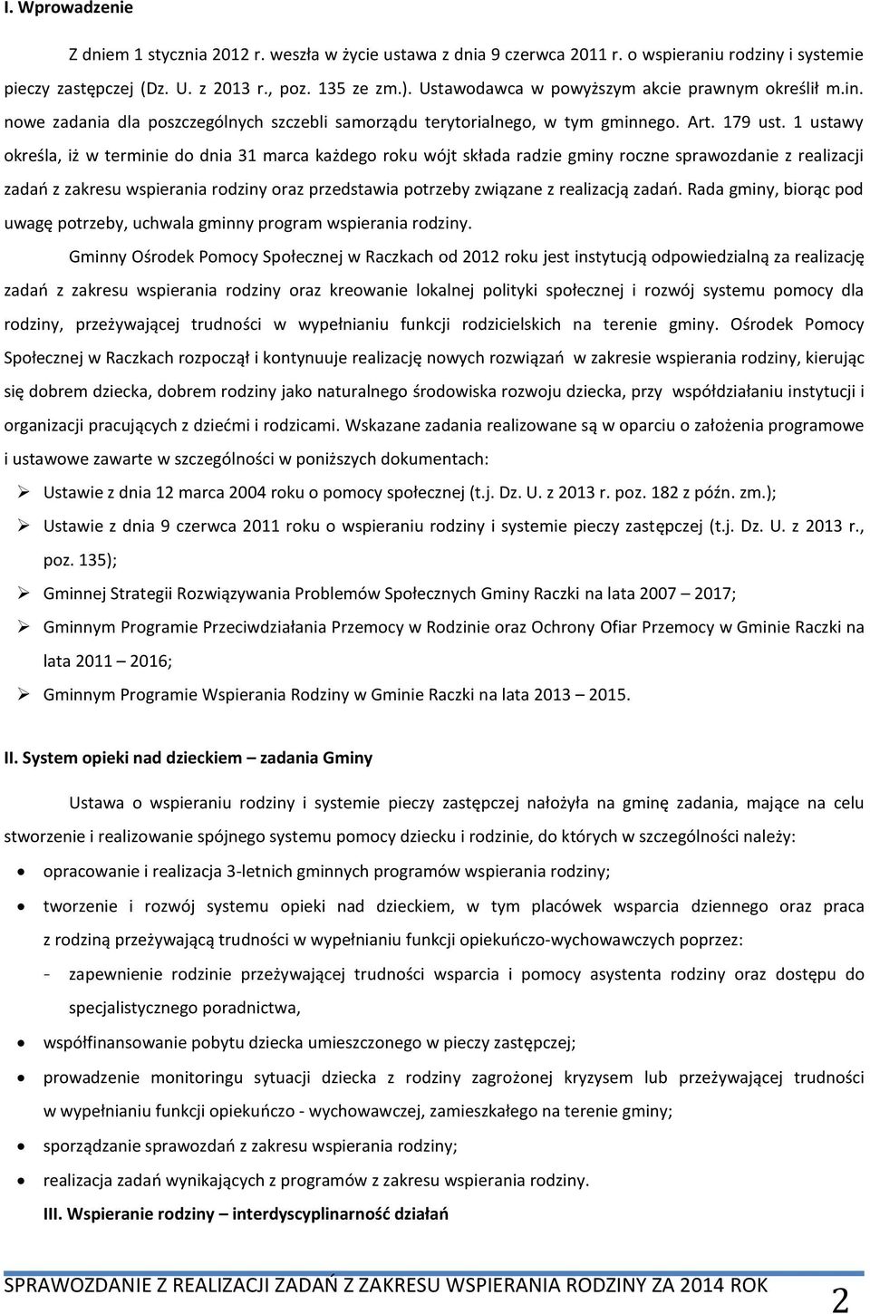 1 ustawy określa, iż w terminie do dnia 31 marca każdego roku wójt składa radzie gminy roczne sprawozdanie z realizacji zadań z zakresu wspierania rodziny oraz przedstawia potrzeby związane z