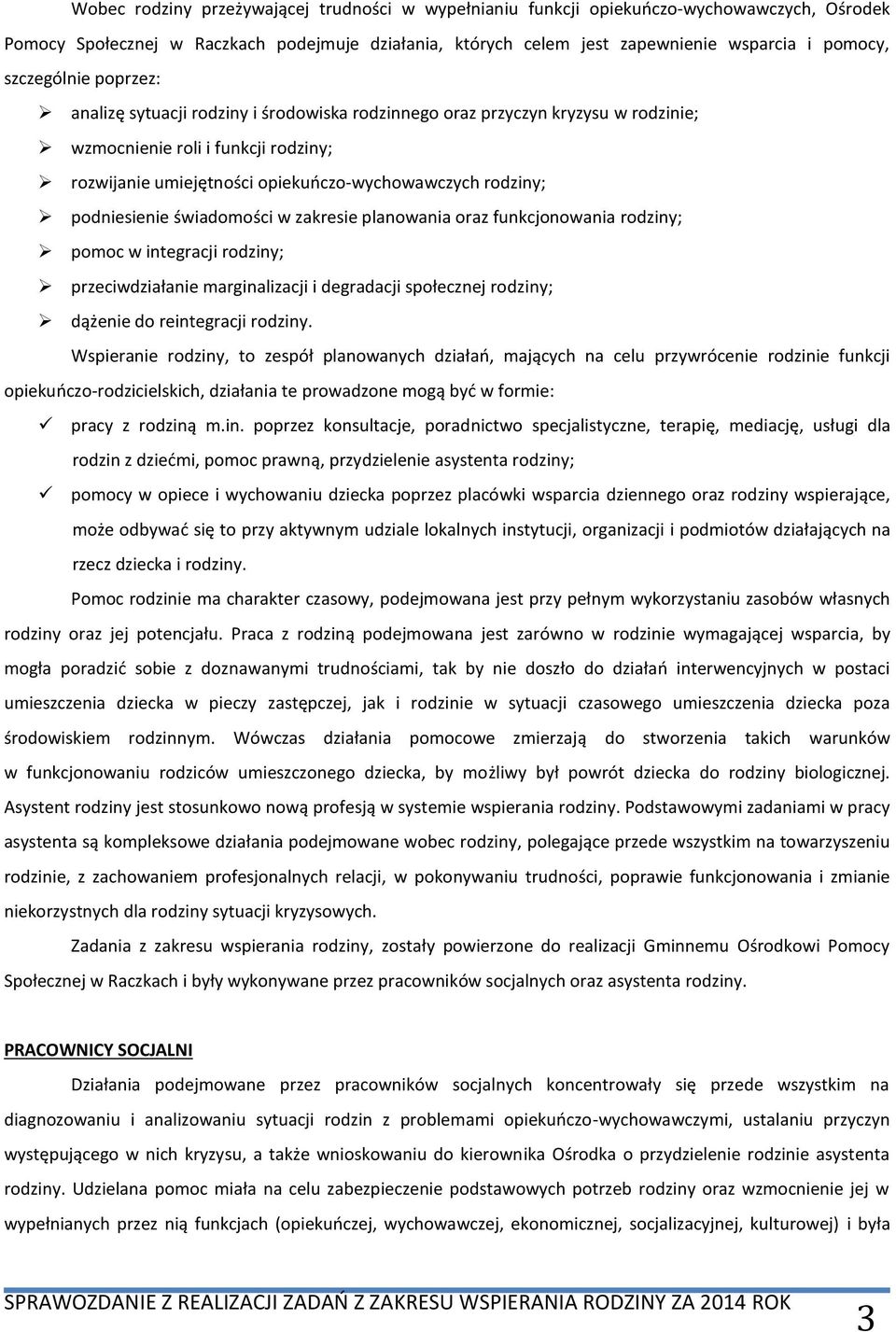 podniesienie świadomości w zakresie planowania oraz funkcjonowania rodziny; pomoc w integracji rodziny; przeciwdziałanie marginalizacji i degradacji społecznej rodziny; dążenie do reintegracji