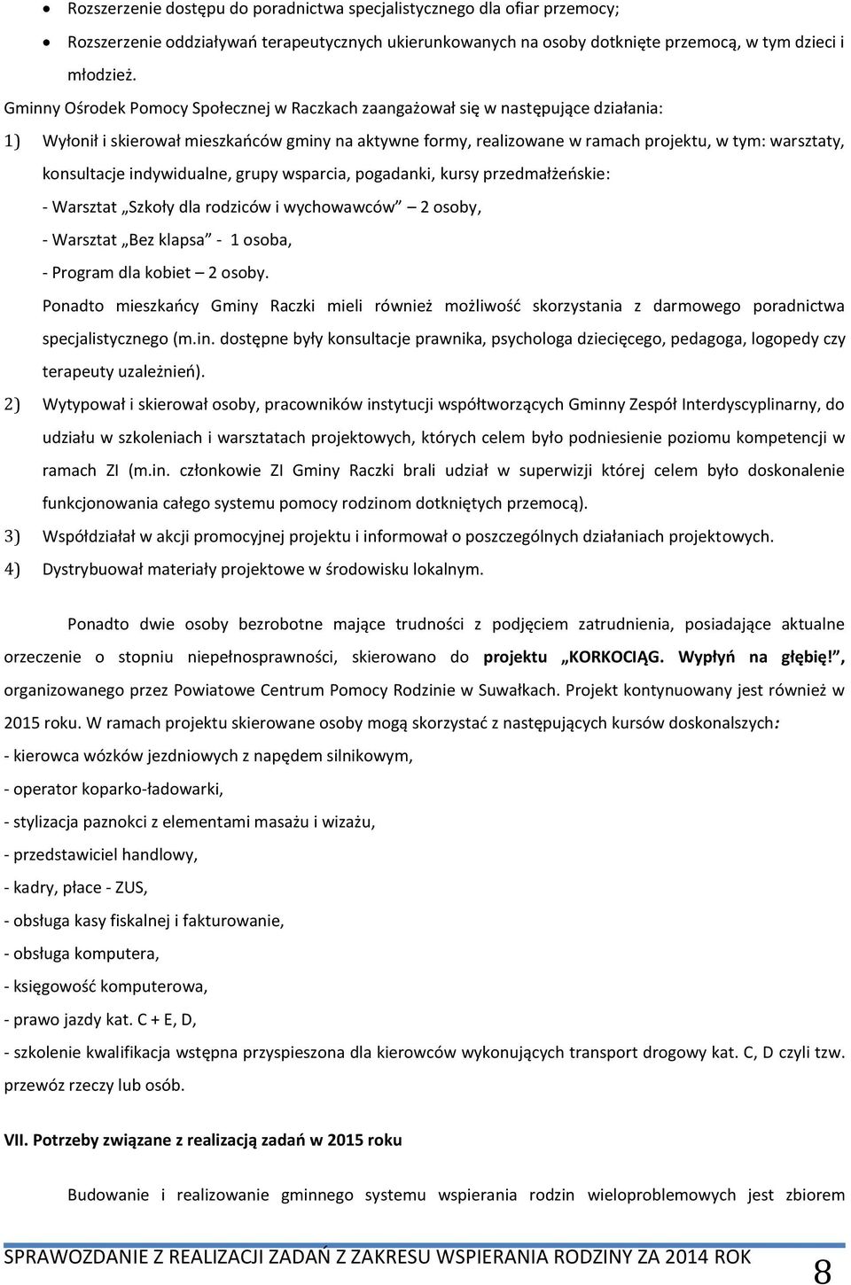 konsultacje indywidualne, grupy wsparcia, pogadanki, kursy przedmałżeńskie: - Warsztat Szkoły dla rodziców i wychowawców 2 osoby, - Warsztat Bez klapsa - 1 osoba, - Program dla kobiet 2 osoby.