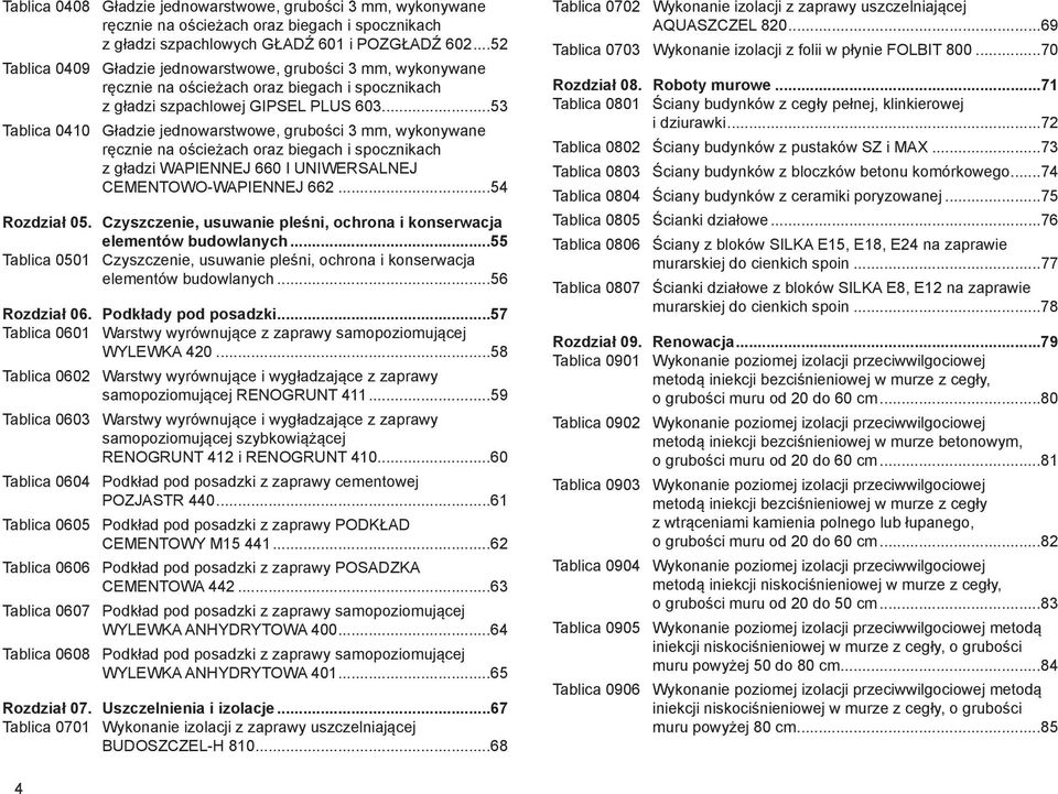 ..53 Tablica 0410 Gładzie jednowarstwowe, grubości 3 mm, wykonywane ręcznie na ościeżach oraz biegach i spocznikach z gładzi WAPIENNEJ 660 I UNIWERSALNEJ CEMENTOWO-WAPIENNEJ 662...54 Roz dział 05.