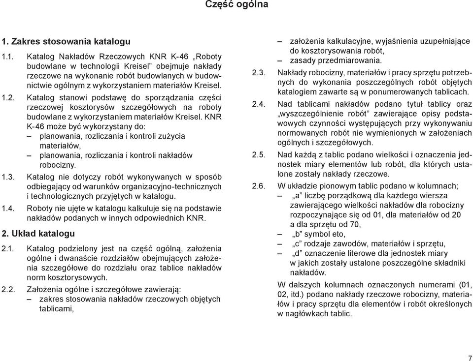 1. Katalog Nakładów Rzeczowych KNR K-46 Roboty budowlane w technologii Kreisel obejmuje nakłady rzeczowe na wykonanie robót budowlanych w budownictwie ogólnym z wykorzystaniem materiałów Kreisel. 1.2.