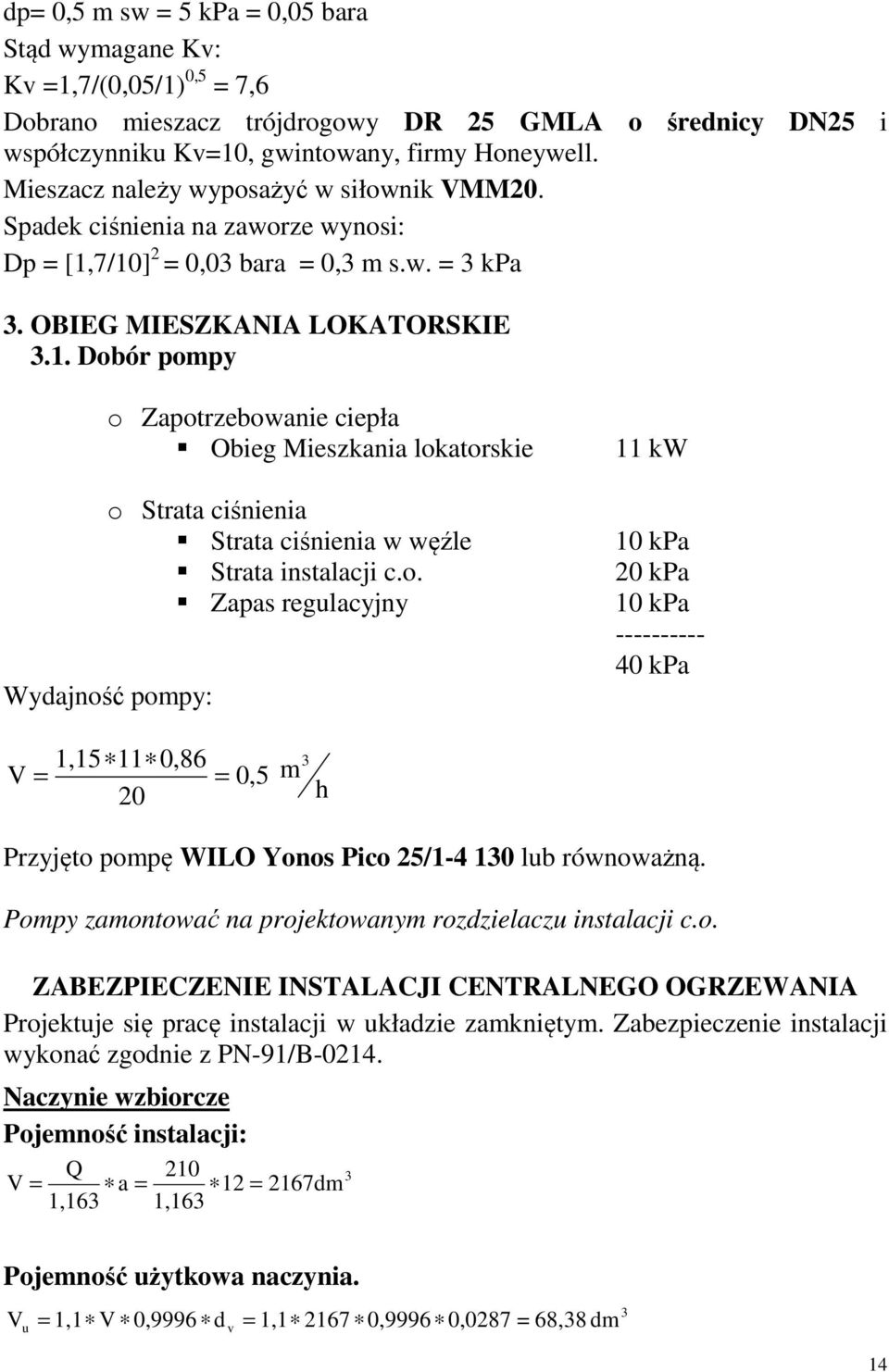 7/10] 2 = 0,03 bara = 0,3 m s.w. = 3 kpa 3. OBIEG MIESZKANIA LOKATORSKIE 3.1. Dobór pompy o Zapotrzebowanie ciepła Obieg Mieszkania lokatorskie o Strata ciśnienia Strata ciśnienia w węźle Strata instalacji c.