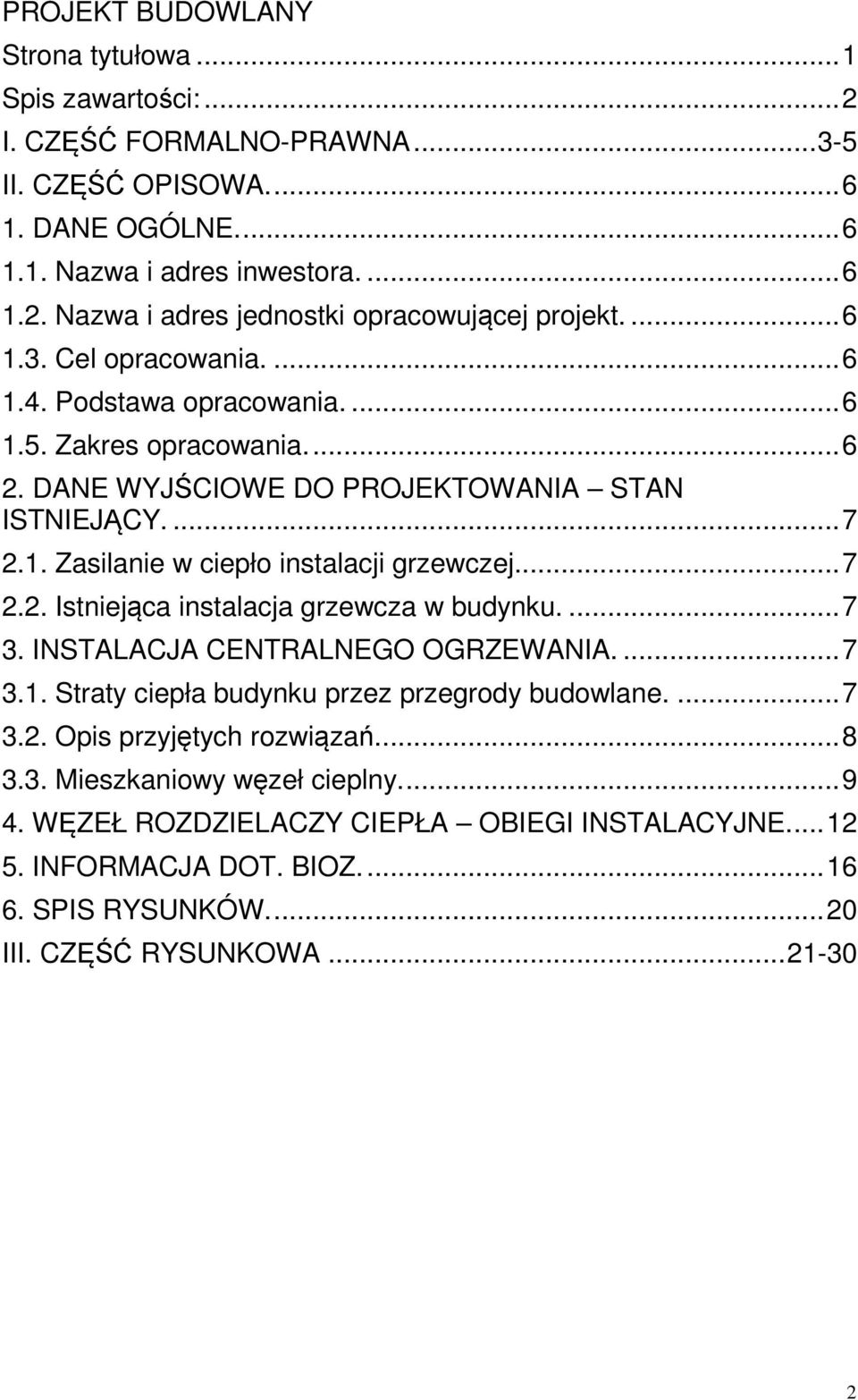 ... 7 2.2. Istniejąca instalacja grzewcza w budynku.... 7 3. INSTALACJA CENTRALNEGO OGRZEWANIA.... 7 3.1. Straty ciepła budynku przez przegrody budowlane.... 7 3.2. Opis przyjętych rozwiązań.... 8 3.