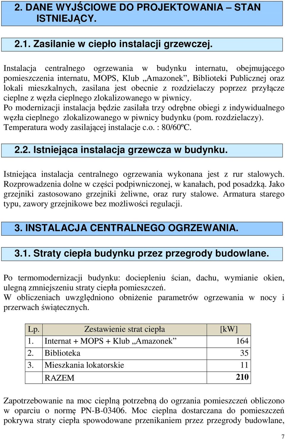 poprzez przyłącze cieplne z węzła cieplnego zlokalizowanego w piwnicy.