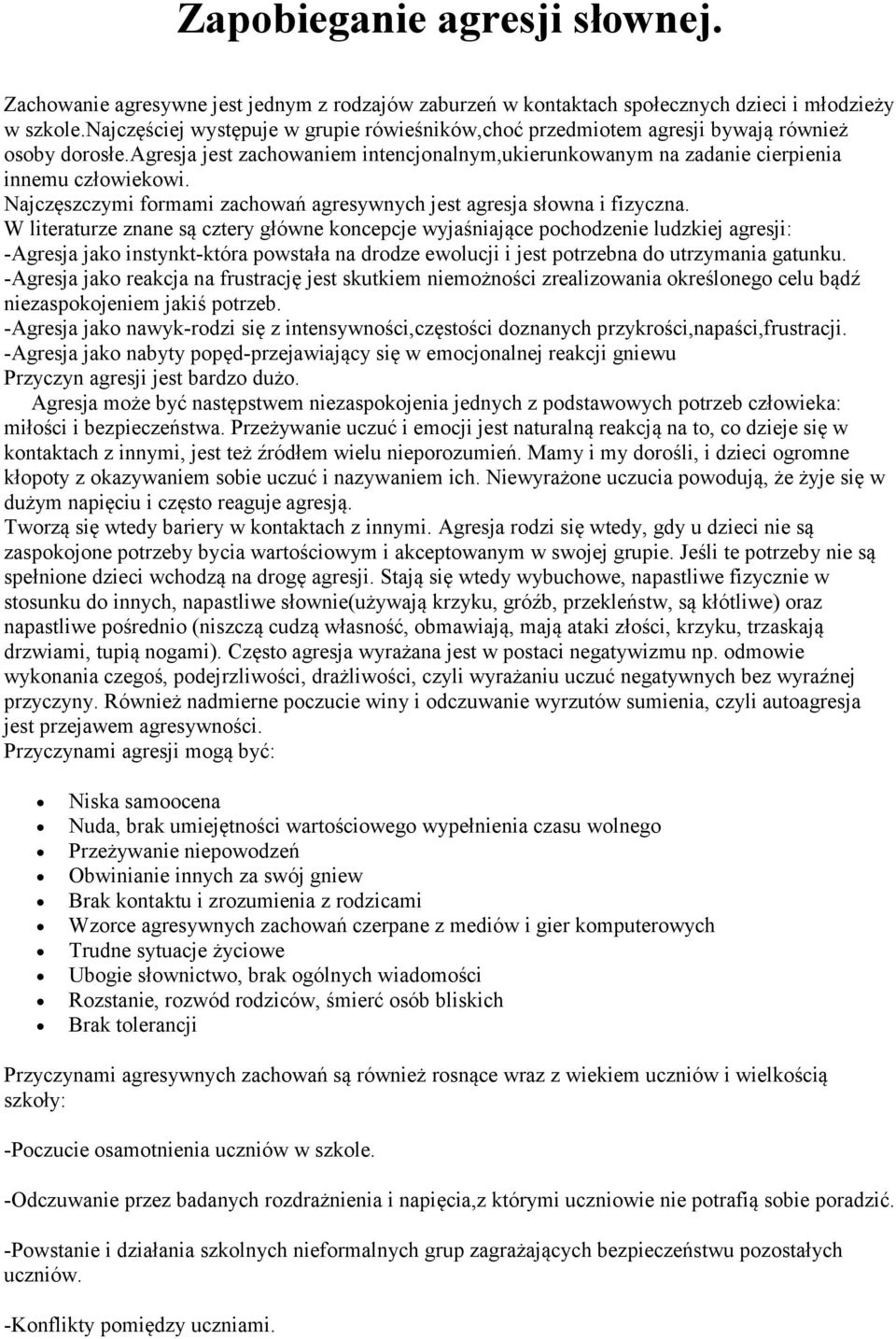Najczęszczymi formami zachowań agresywnych jest agresja słowna i fizyczna.