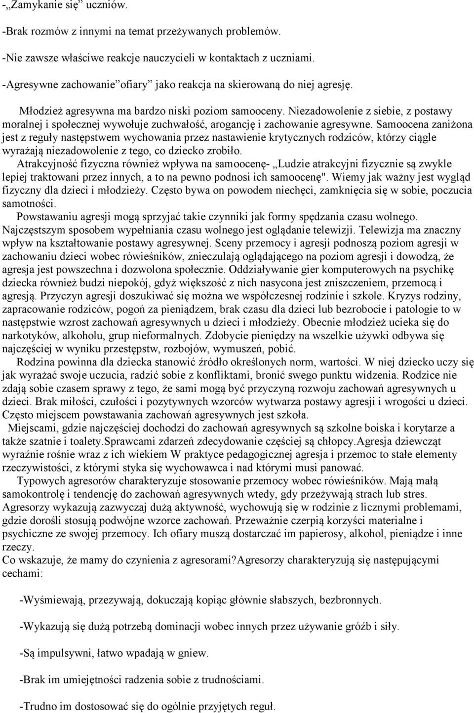 Niezadowolenie z siebie, z postawy moralnej i społecznej wywołuje zuchwałość, arogancję i zachowanie agresywne.