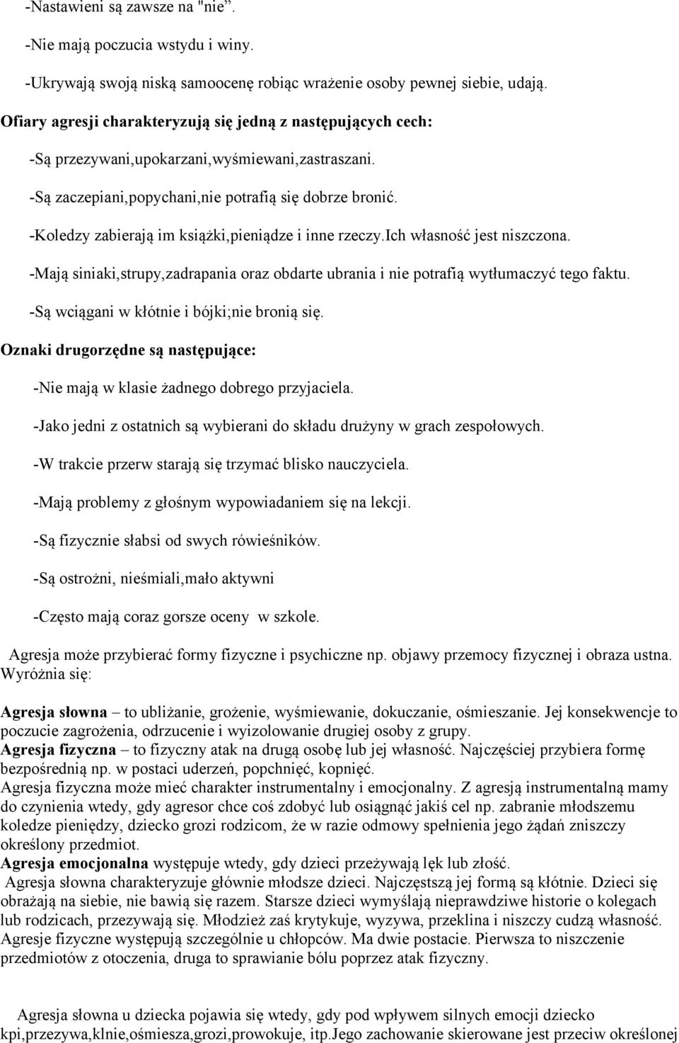 -Koledzy zabierają im książki,pieniądze i inne rzeczy.ich własność jest niszczona. -Mają siniaki,strupy,zadrapania oraz obdarte ubrania i nie potrafią wytłumaczyć tego faktu.