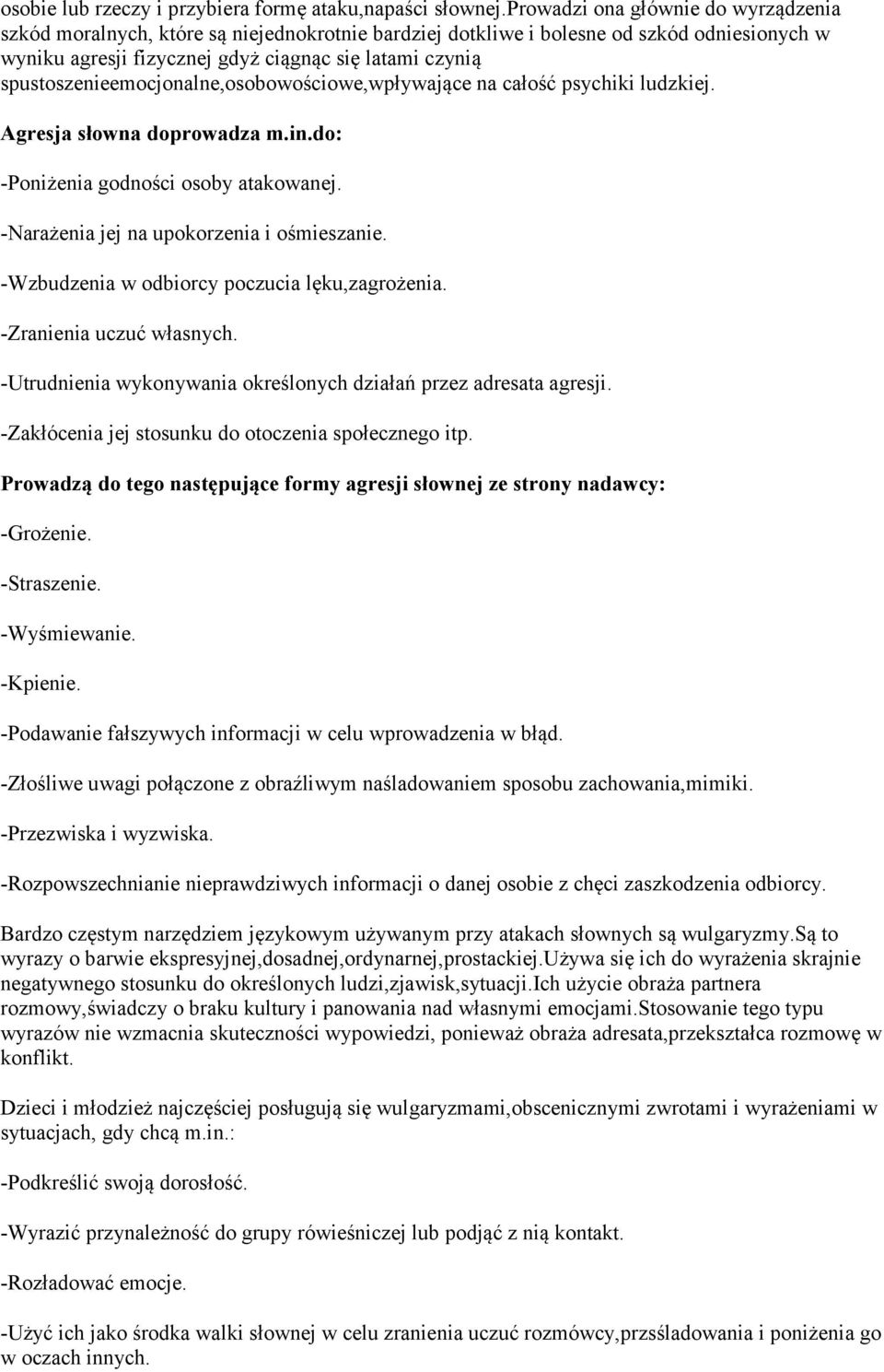 spustoszenieemocjonalne,osobowościowe,wpływające na całość psychiki ludzkiej. Agresja słowna doprowadza m.in.do: -Poniżenia godności osoby atakowanej. -Narażenia jej na upokorzenia i ośmieszanie.