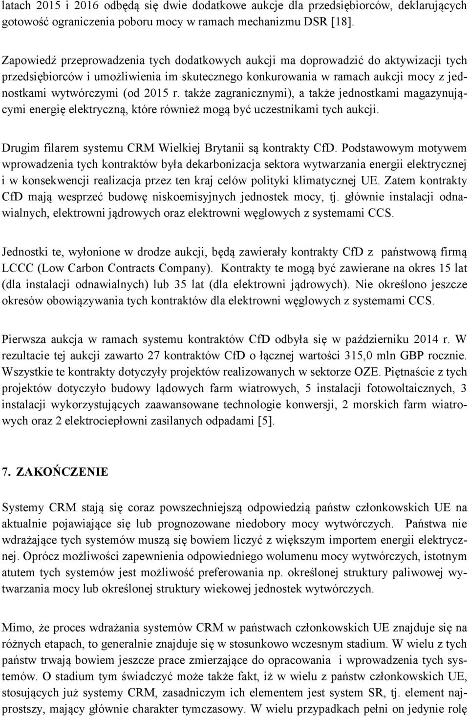 r. także zagranicznymi), a także jednostkami magazynującymi energię elektryczną, które również mogą być uczestnikami tych aukcji. Drugim filarem systemu CRM Wielkiej Brytanii są kontrakty CfD.