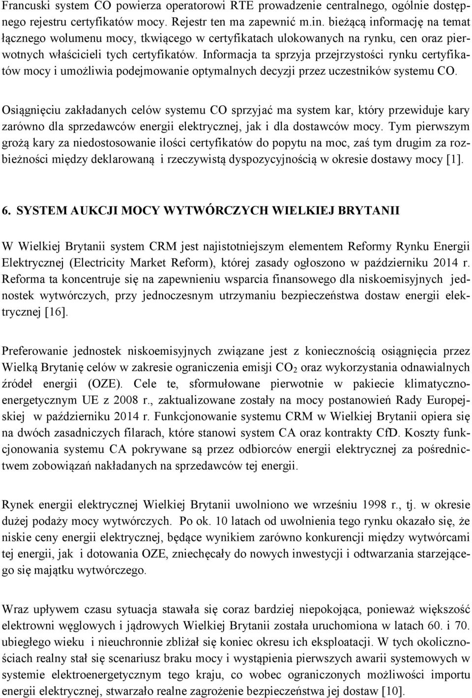 Informacja ta sprzyja przejrzystości rynku certyfikatów mocy i umożliwia podejmowanie optymalnych decyzji przez uczestników systemu CO.