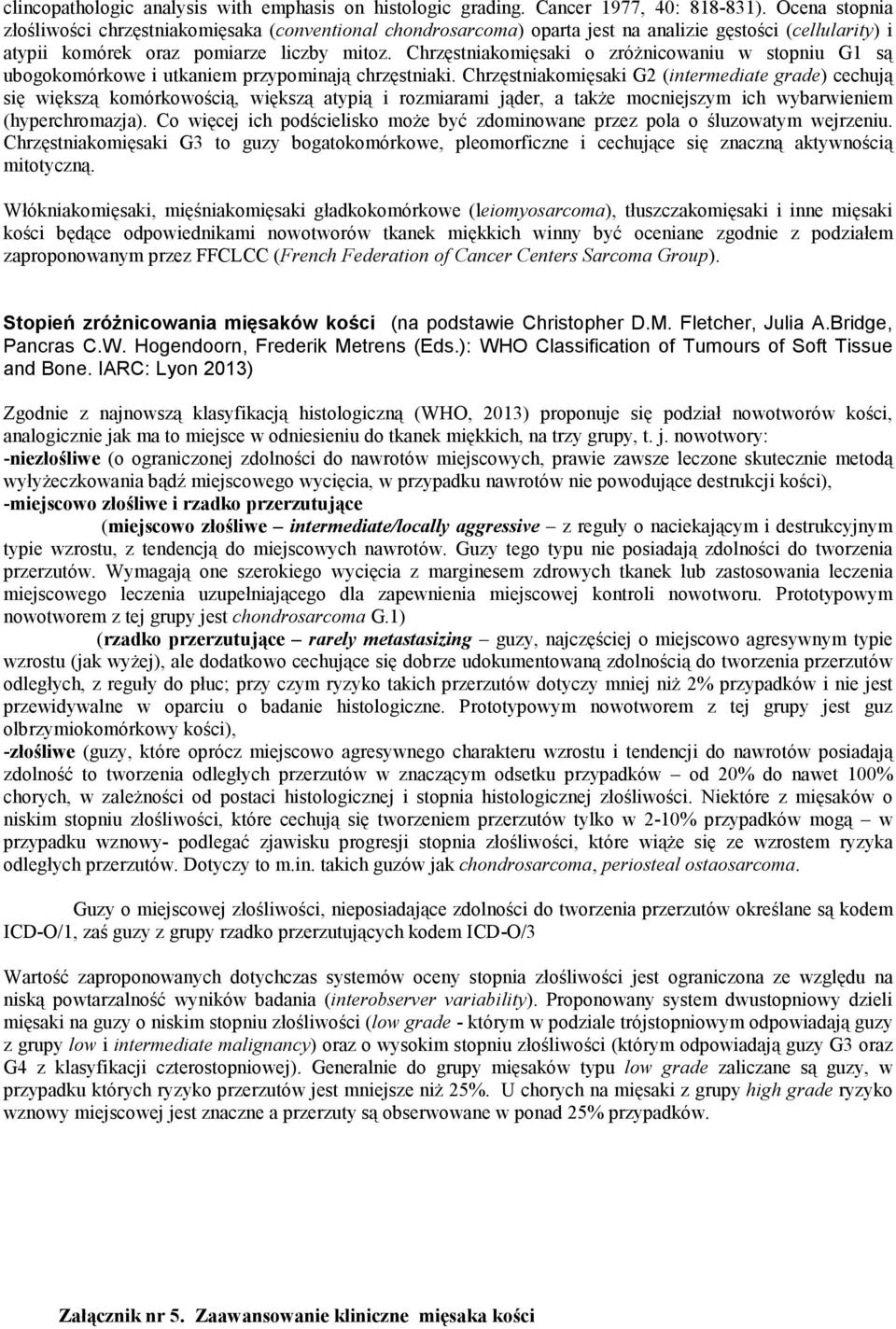 Chrzęstniakomięsaki o zróŝnicowaniu w stopniu G1 są ubogokomórkowe i utkaniem przypominają chrzęstniaki.