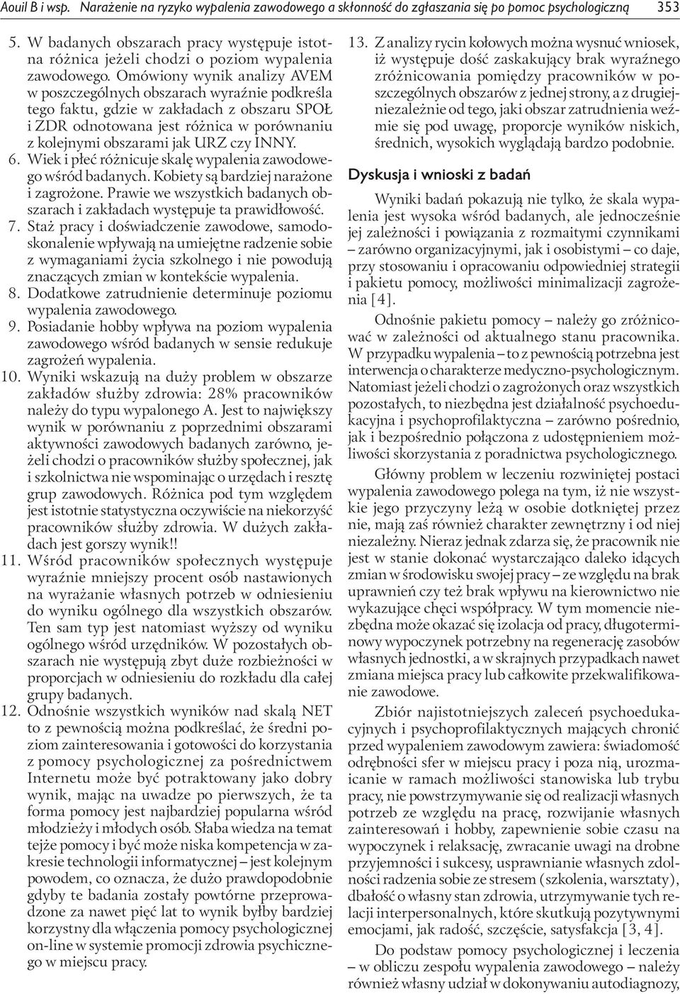 Omówiony wynik analizy AVEM w poszczególnych obszarach wyraźnie podkreśla tego faktu, gdzie w zakładach z obszaru SPOŁ i ZDR odnotowana jest różnica w porównaniu z kolejnymi obszarami jak URZ czy