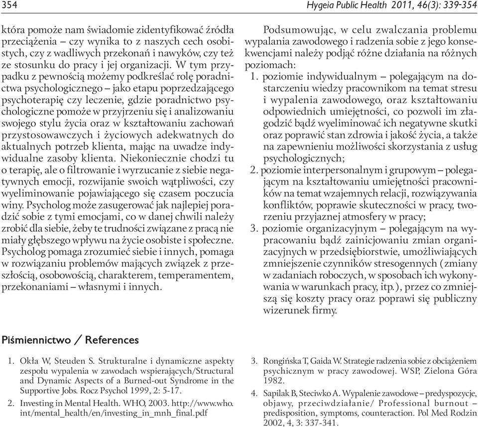 W tym przypadku z pewnością możemy podkreślać rolę poradnictwa psychologicznego jako etapu poprzedzającego psychoterapię czy leczenie, gdzie poradnictwo psychologiczne pomoże w przyjrzeniu się i