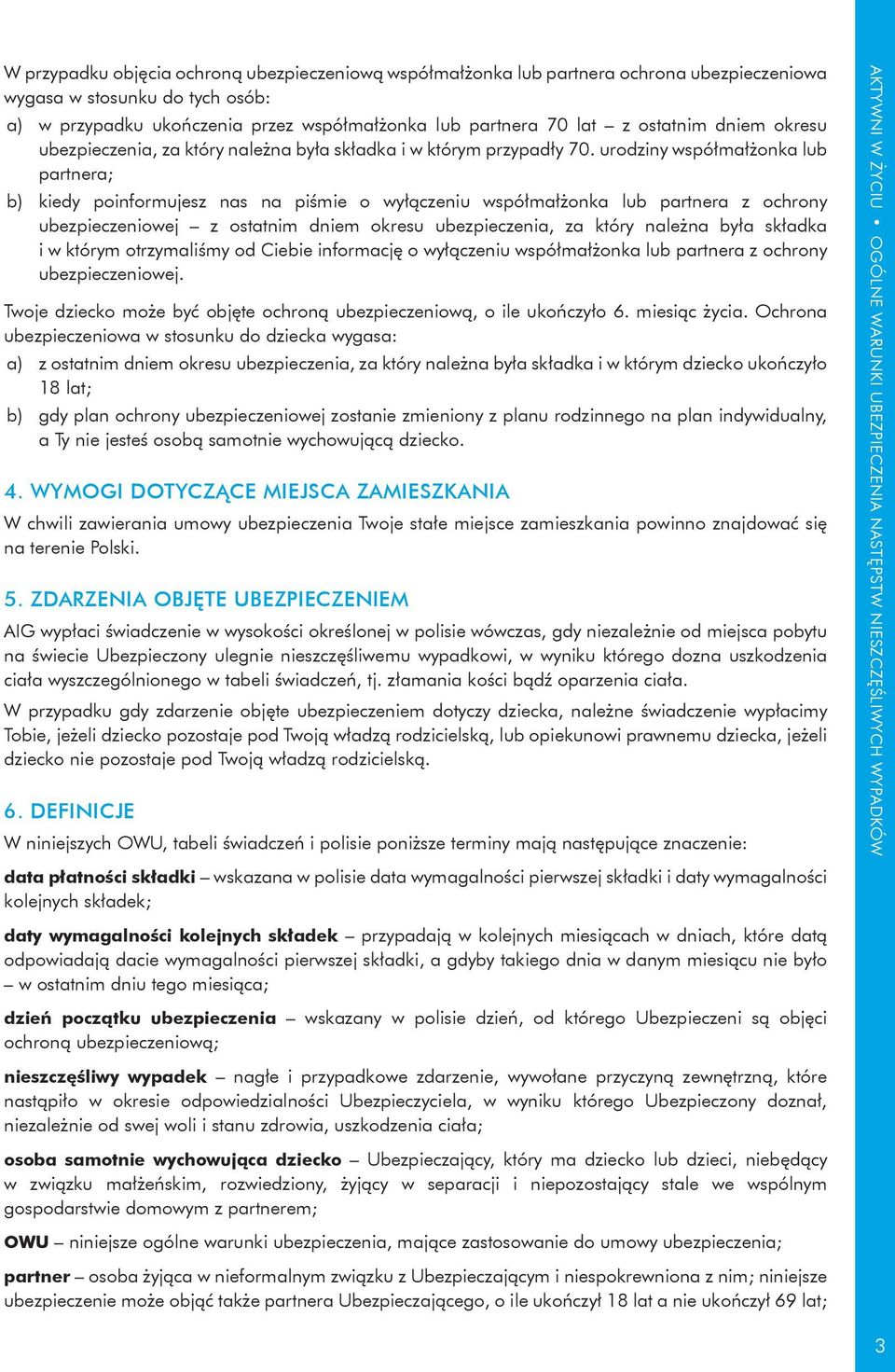urodziny współmałżonka lub partnera; b) kiedy poinformujesz nas na piśmie o wyłączeniu współmałżonka lub partnera z ochrony ubezpieczeniowej z ostatnim dniem okresu ubezpieczenia, za który należna