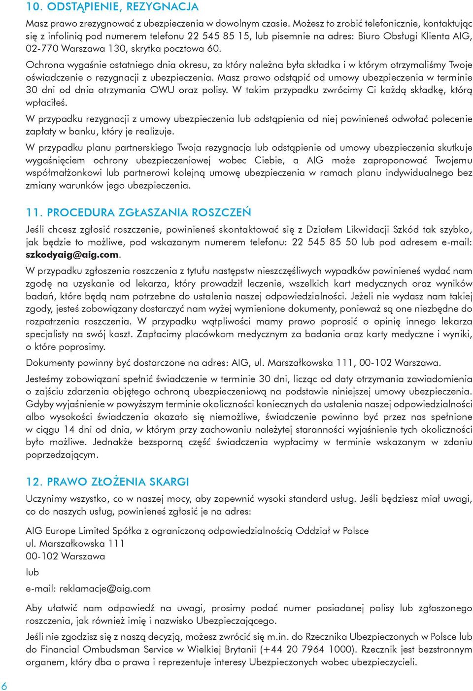 Ochrona wygaśnie ostatniego dnia okresu, za który należna była składka i w którym otrzymaliśmy Twoje oświadczenie o rezygnacji z ubezpieczenia.