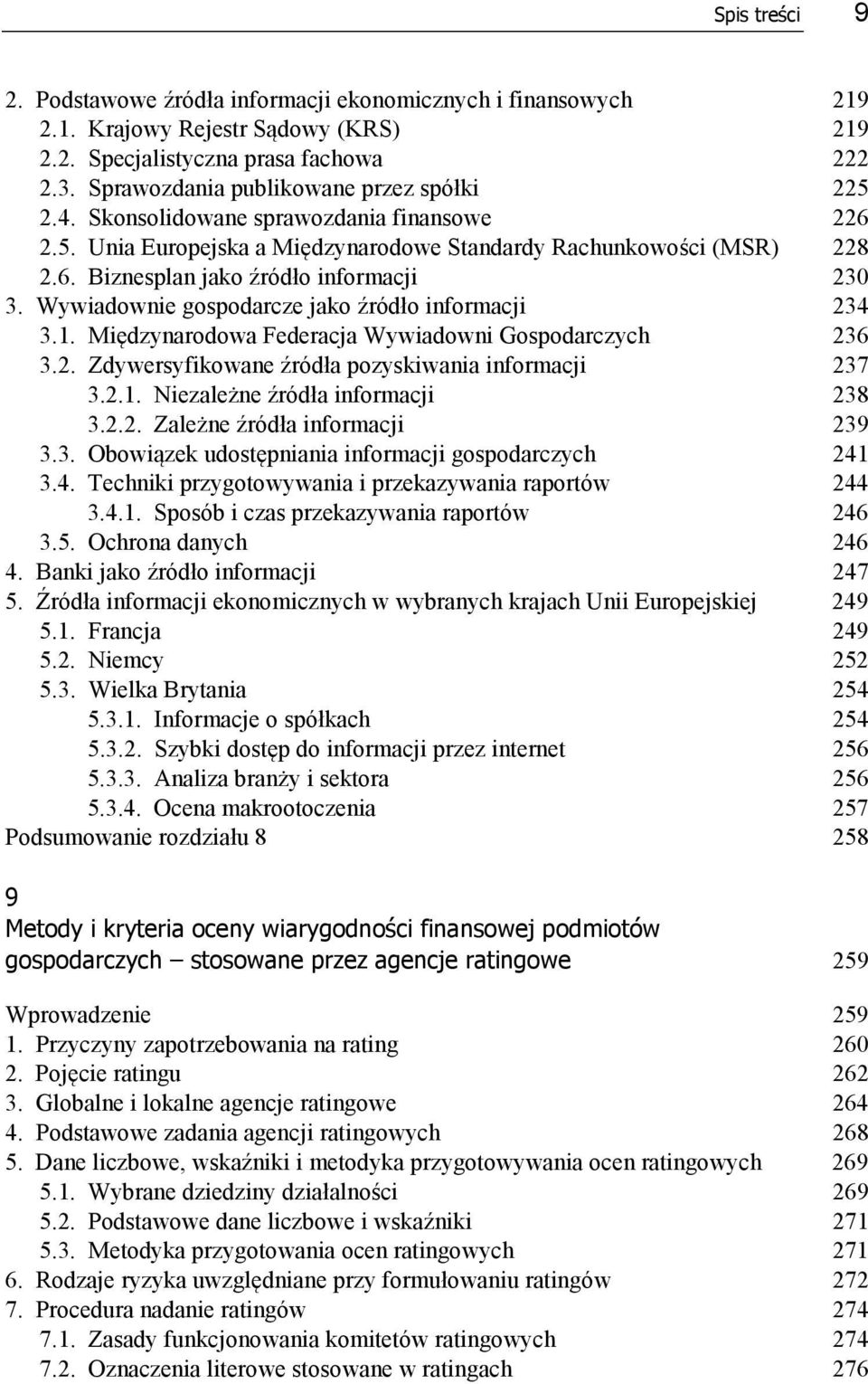 Wywiadownie gospodarcze jako źródło informacji 234 3.1. Międzynarodowa Federacja Wywiadowni Gospodarczych 236 3.2. Zdywersyfikowane źródła pozyskiwania informacji 237 3.2.1. Niezależne źródła informacji 238 3.