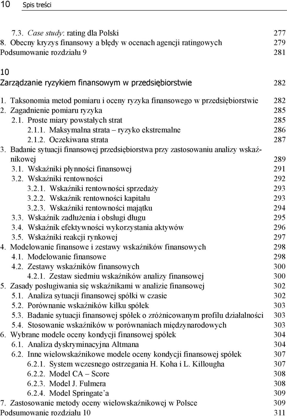 Taksonomia metod pomiaru i oceny ryzyka finansowego w przedsiębiorstwie 282 2. Zagadnienie pomiaru ryzyka 285 2.1. Proste miary powstałych strat 285 2.1.1. Maksymalna strata ryzyko ekstremalne 286 2.