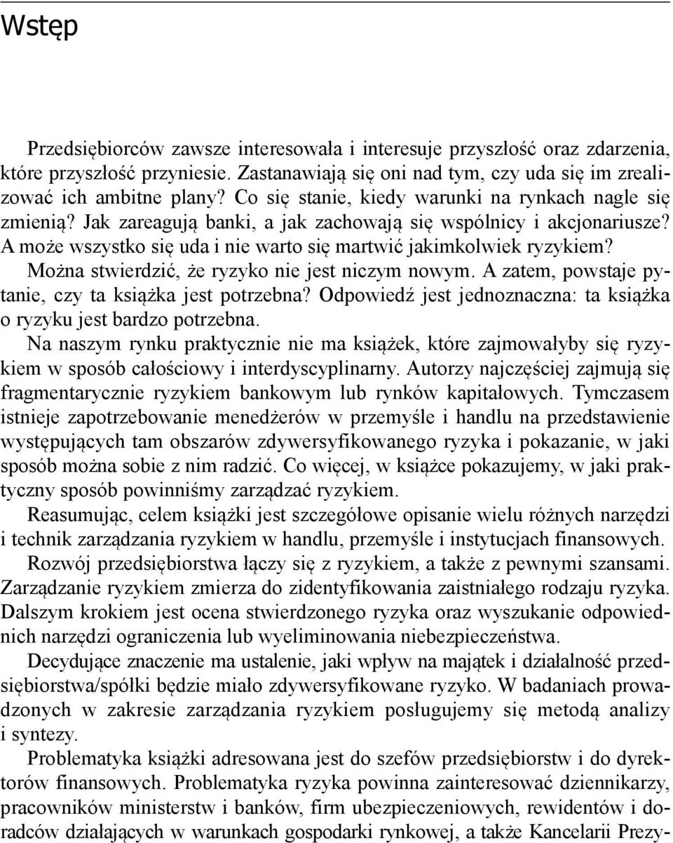 Można stwierdzić, że ryzyko nie jest niczym nowym. A zatem, powstaje pytanie, czy ta książka jest potrzebna? Odpowiedź jest jednoznaczna: ta książka o ryzyku jest bardzo potrzebna.