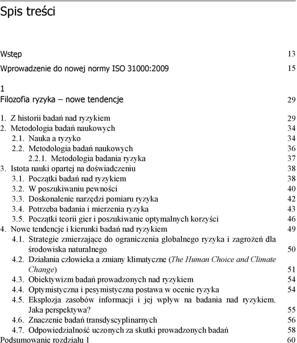 4. Potrzeba badania i mierzenia ryzyka 43 3.5. Początki teorii gier i poszukiwanie optymalnych korzyści 46 4. Nowe tendencje i kierunki badań nad ryzykiem 49 4.1.
