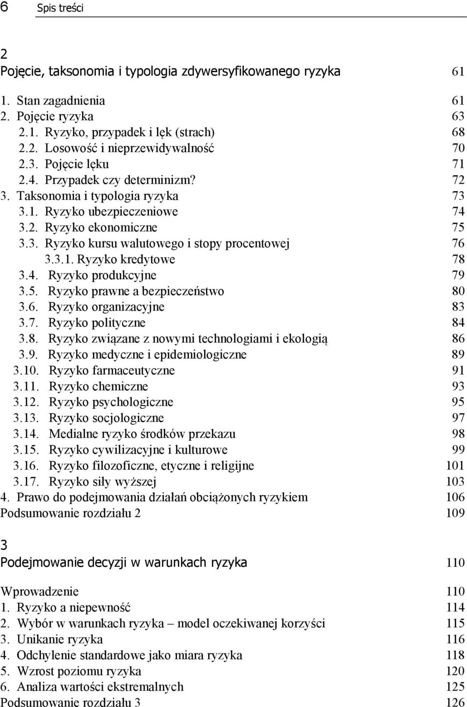 3.1. Ryzyko kredytowe 78 3.4. Ryzyko produkcyjne 79 3.5. Ryzyko prawne a bezpieczeństwo 80 3.6. Ryzyko organizacyjne 83 3.7. Ryzyko polityczne 84 3.8. Ryzyko związane z nowymi technologiami i ekologią 86 3.