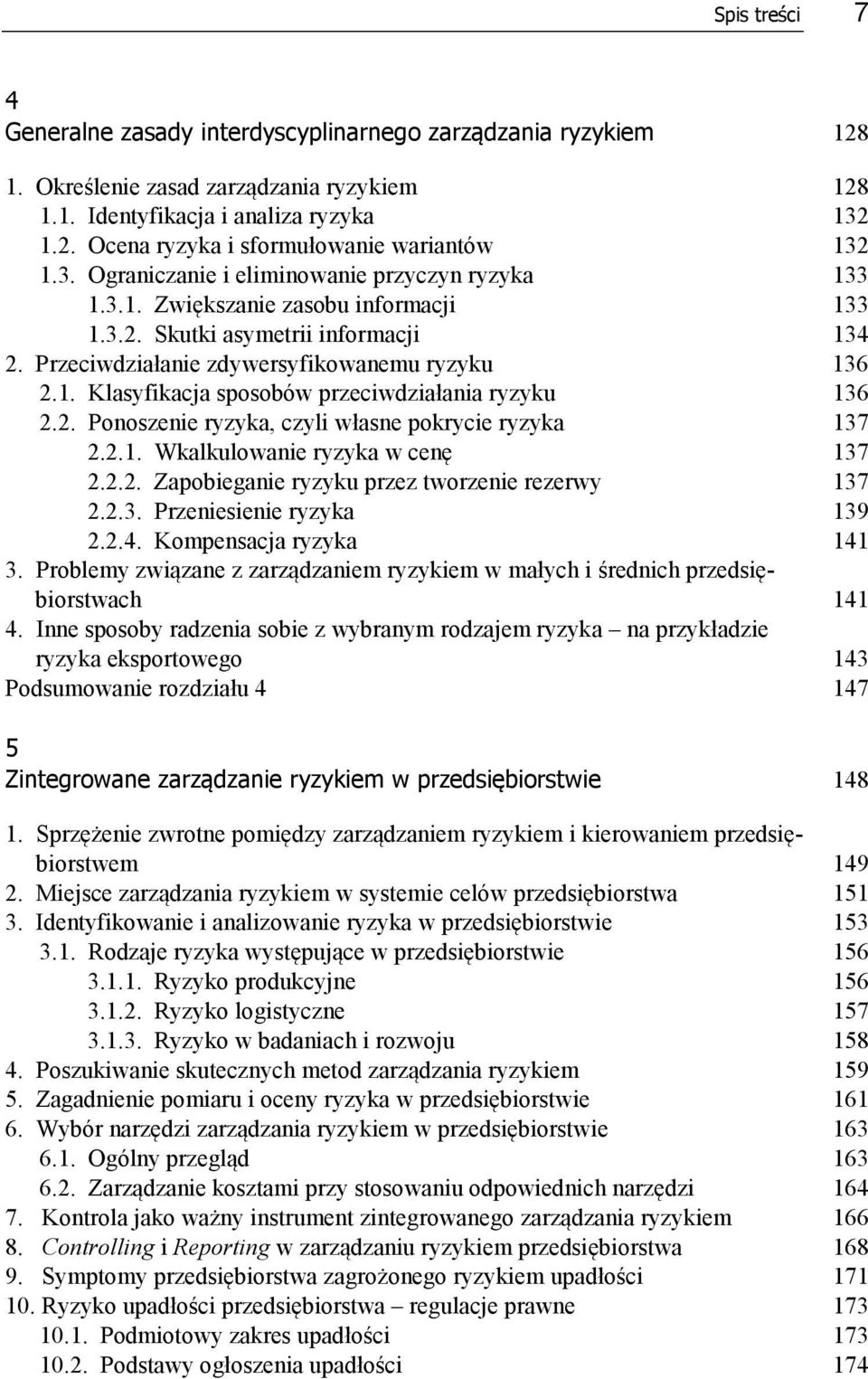 2. Ponoszenie ryzyka, czyli własne pokrycie ryzyka 137 2.2.1. Wkalkulowanie ryzyka w cenę 137 2.2.2. Zapobieganie ryzyku przez tworzenie rezerwy 137 2.2.3. Przeniesienie ryzyka 139 2.2.4.