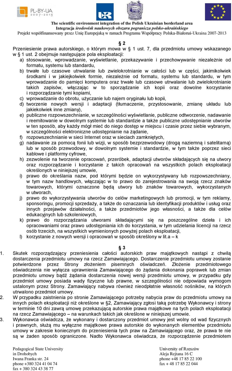 zwielokrotnianie w całości lub w części, jakimikolwiek środkami i w jakiejkolwiek formie, niezależnie od formatu, systemu lub standardu, w tym wprowadzanie do pamięci komputera oraz trwałe lub