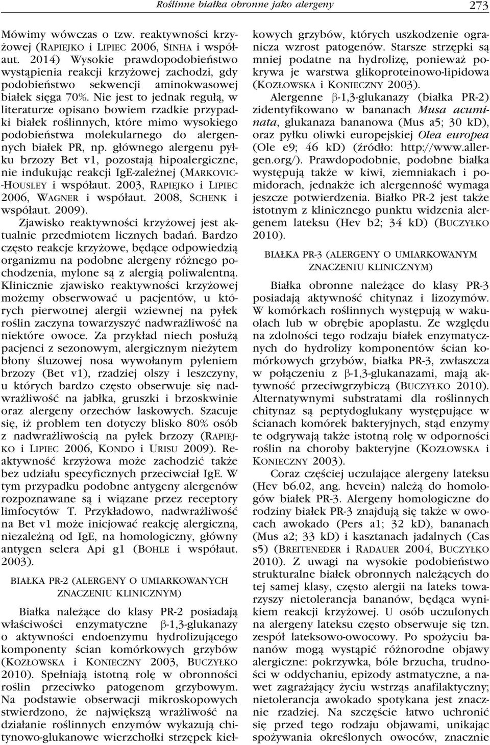 Nie jest to jednak regułą, w literaturze opisano bowiem rzadkie przypadki białek roślinnych, które mimo wysokiego podobieństwa molekularnego do alergennych białek PR, np.