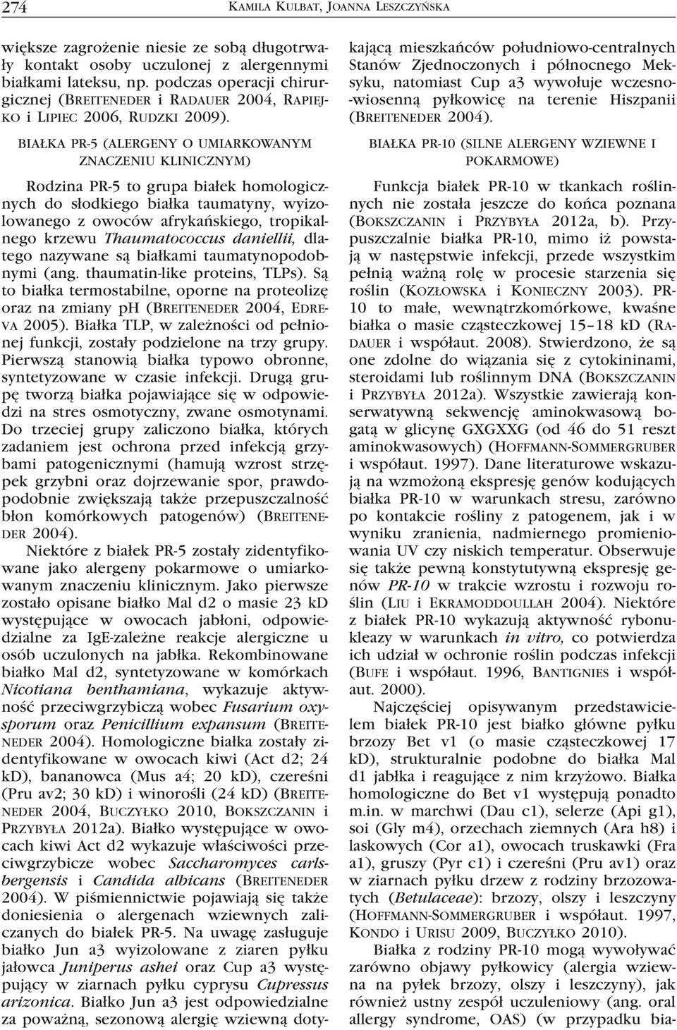 PR- 10 to małe, wewnątrzkomórkowe, kwaśne białka o masie cząsteczkowej 15 18 kd (Radauer i współaut. 2008).