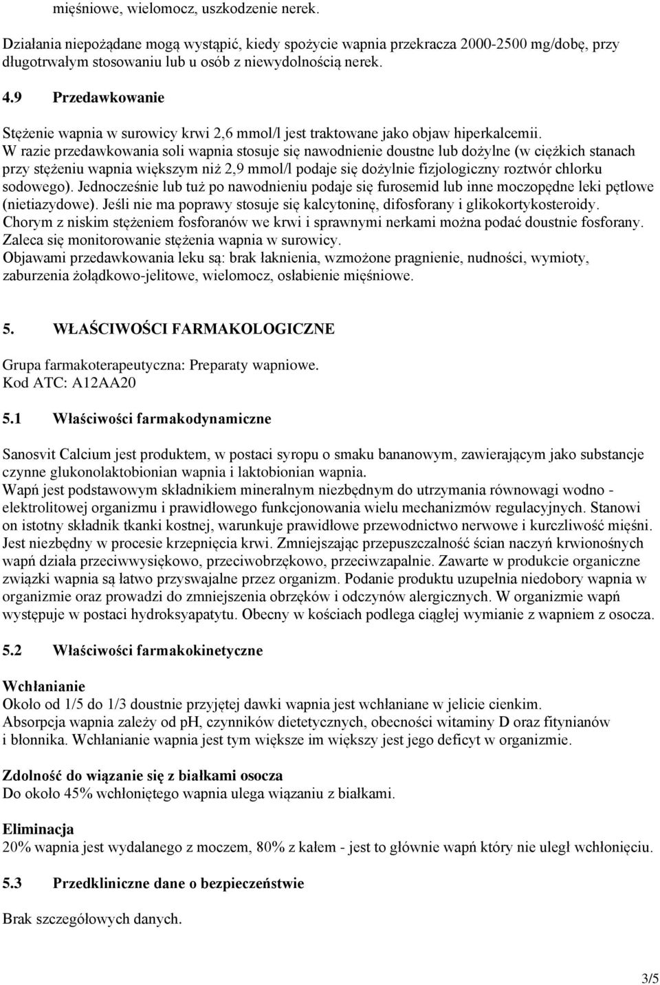 W razie przedawkowania soli wapnia stosuje się nawodnienie doustne lub dożylne (w ciężkich stanach przy stężeniu wapnia większym niż 2,9 mmol/l podaje się dożylnie fizjologiczny roztwór chlorku