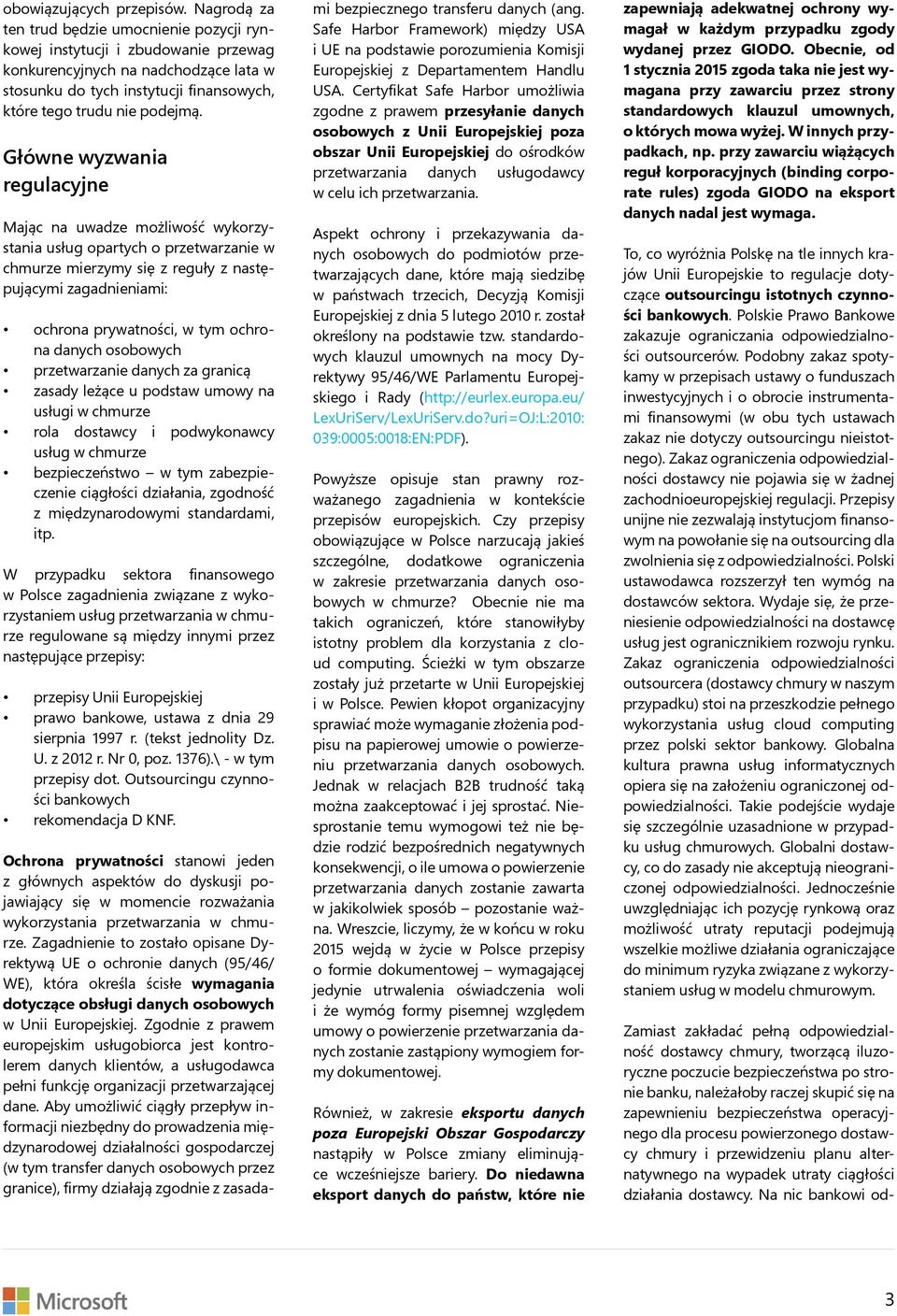 Główne wyzwania regulacyjne Mając na uwadze możliwość wykorzystania usług opartych o przetwarzanie w chmurze mierzymy się z reguły z następującymi zagadnieniami: ochrona prywatności, w tym ochrona