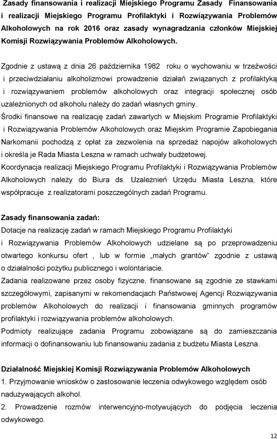 Zgodnie z ustawą z dnia 26 października 1982 roku o wychowaniu w trzeźwości i przeciwdziałaniu alkoholizmowi prowadzenie działań związanych z profilaktyką i rozwiązywaniem problemów alkoholowych oraz